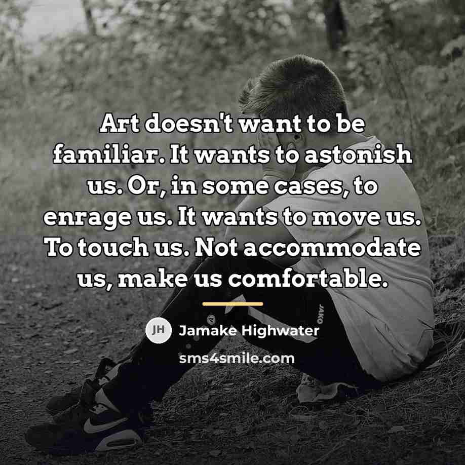 “Art doesn't want to be familiar. It wants to astonish…” quote by Jamake Highwater