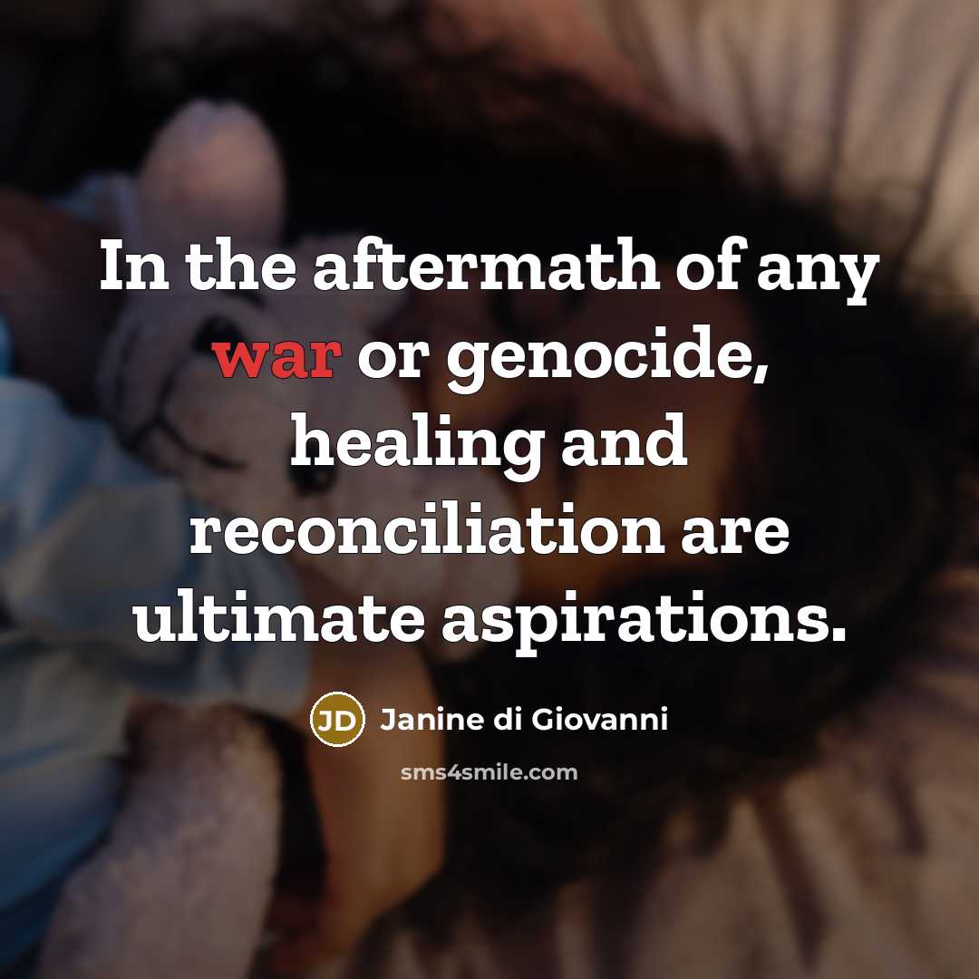 “In the aftermath of any war or genocide, healing and…” quote by Janine di Giovanni