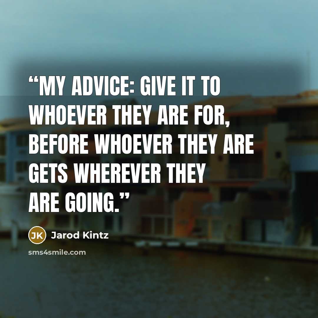 “My advice: Give it to whoever they are for, before whoever they are gets wherever they are going.” quote by Jarod Kintz