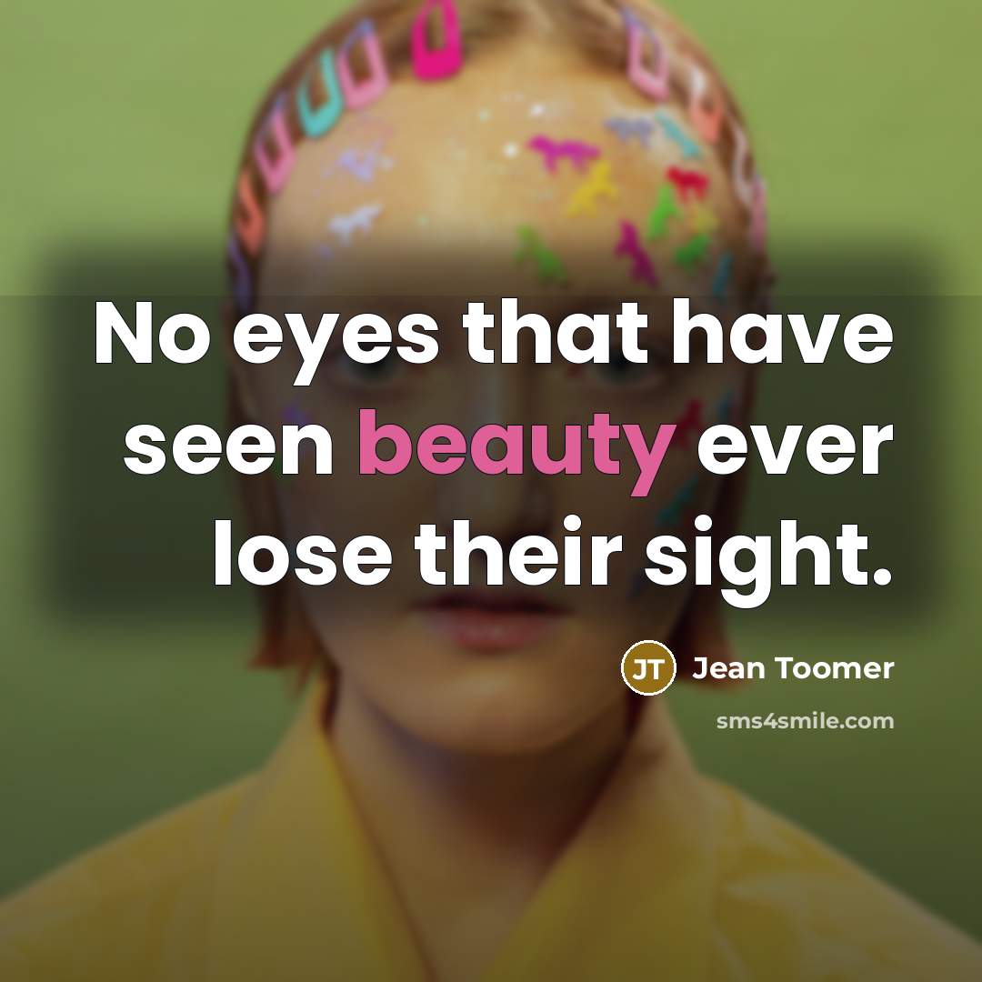 “No eyes that have seen beauty ever lose their sight.…” quote by Jean Toomer