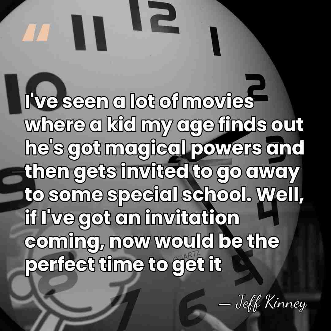 I've seen a lot of movies where a kid my age finds&hellip; - Jeff Kinney