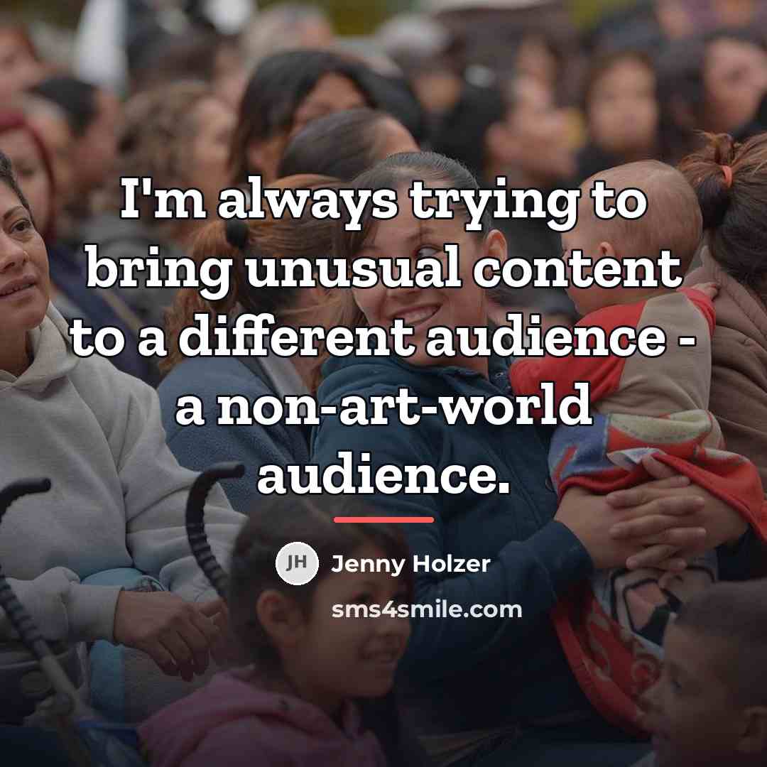 “I'm always trying to bring unusual content to a different…” quote by Jenny Holzer