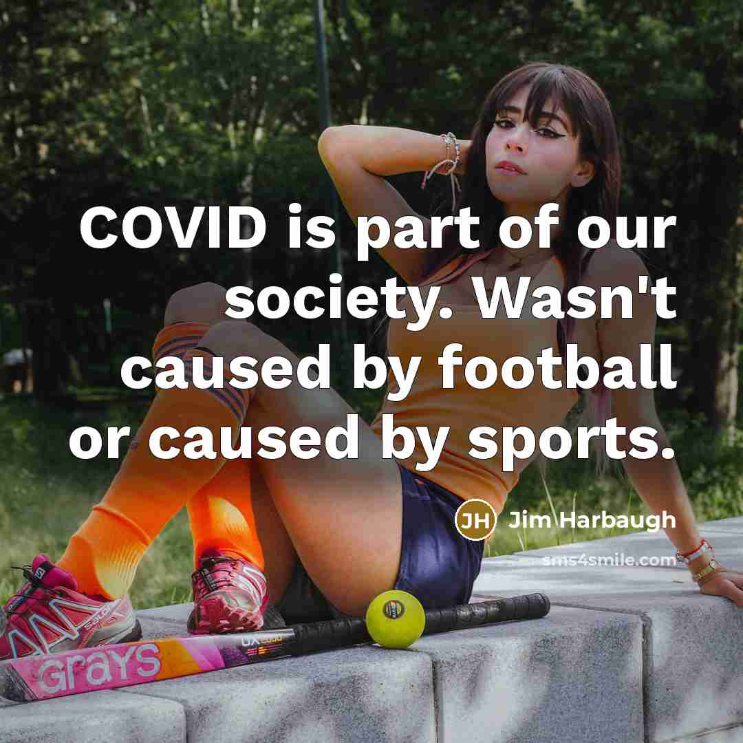 “COVID is part of our society. Wasn't caused by football…” quote by Jim Harbaugh
