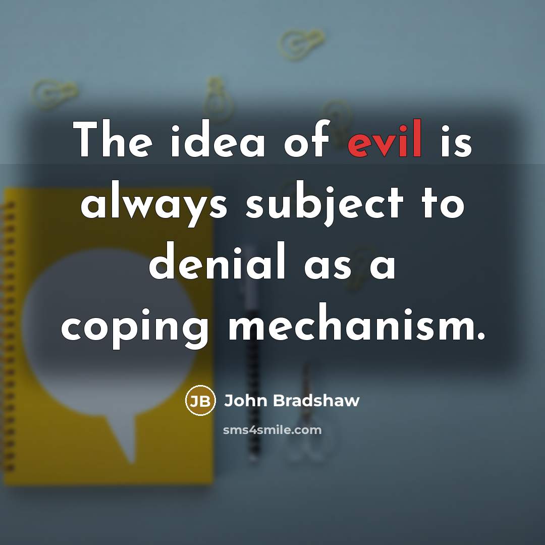 “The idea of evil is always subject to denial as…” quote by John Bradshaw