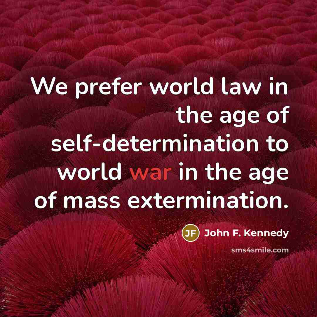 “We prefer world law in the age of self-determination to…” quote by John F. Kennedy
