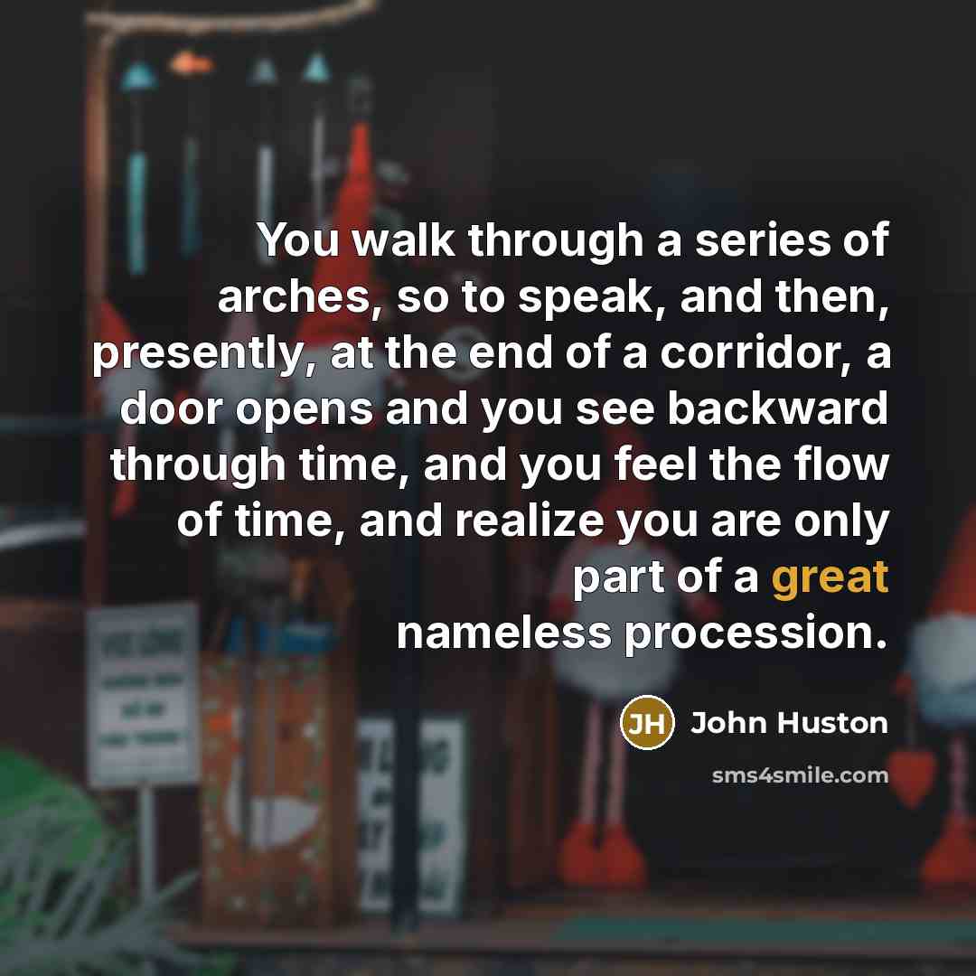 “You walk through a series of arches, so to speak,…” quote by John Huston