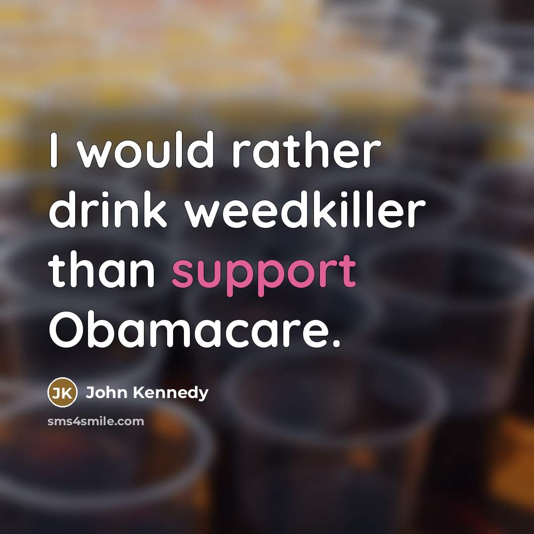 “I would rather drink weedkiller than support Obamacare.…” quote by John Kennedy