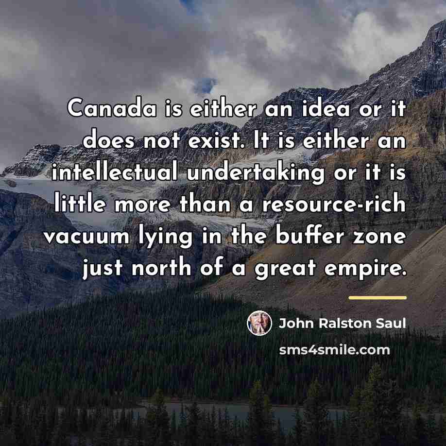 “Canada is either an idea or it does not exist.…” quote by John Ralston Saul