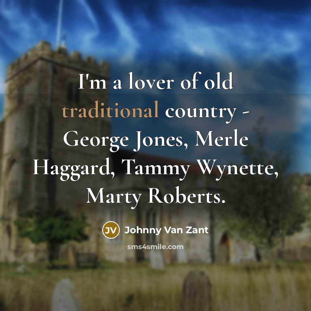 “I'm a lover of old traditional country - George Jones,…” quote by Johnny Van Zant