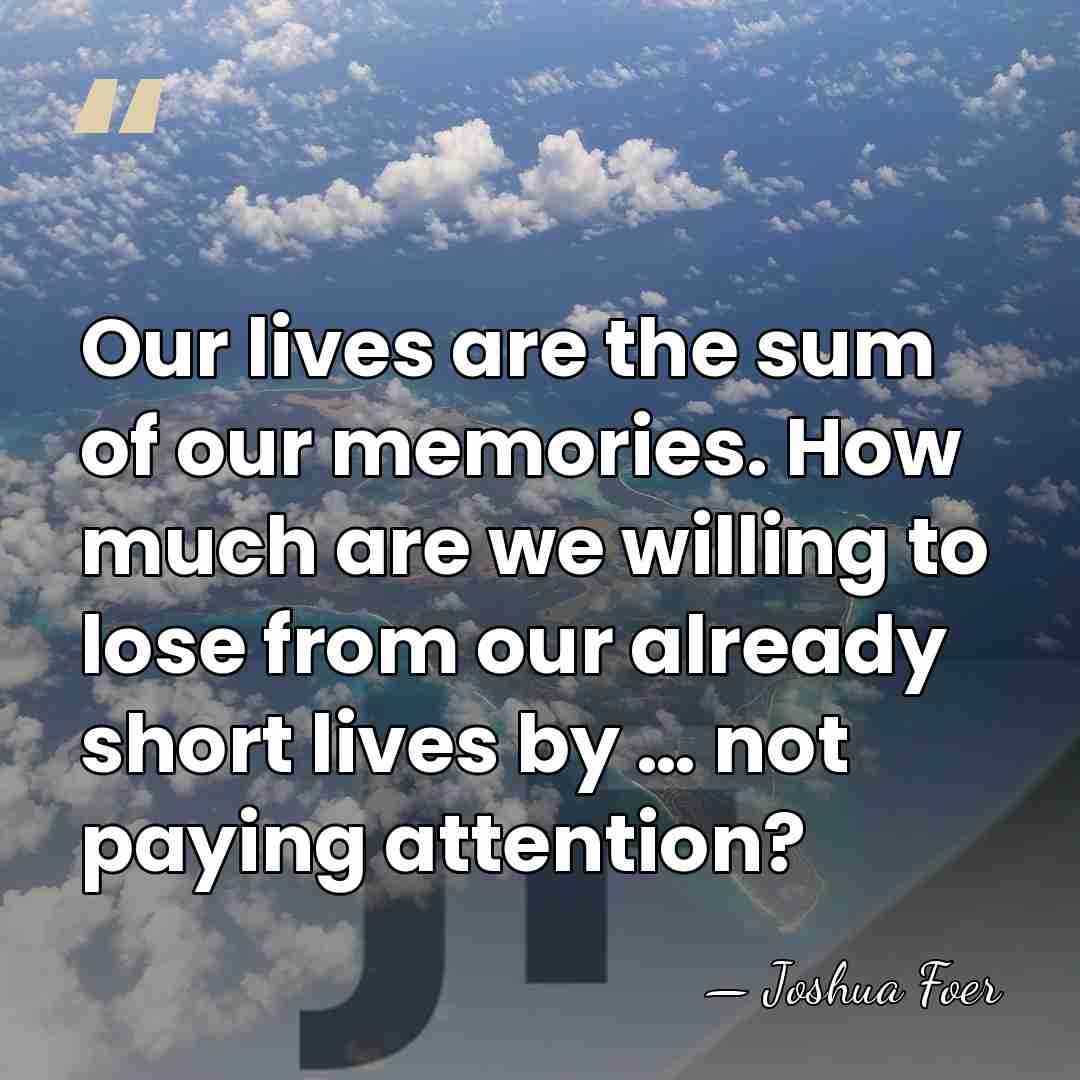 Our lives are the sum of our memories. How much are we&hellip; - Joshua Foer