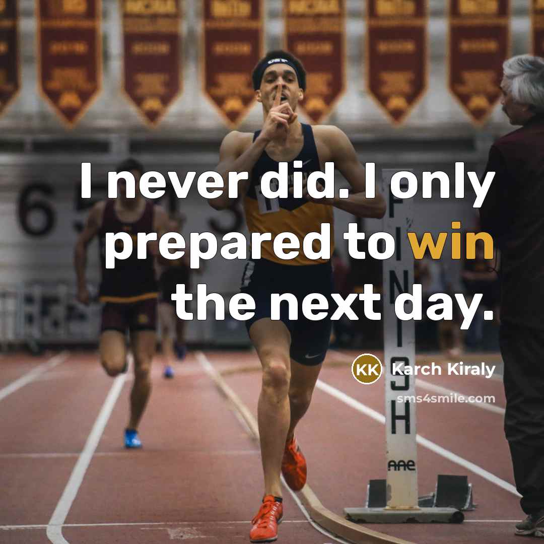 “I never did. I only prepared to win the next…” quote by Karch Kiraly