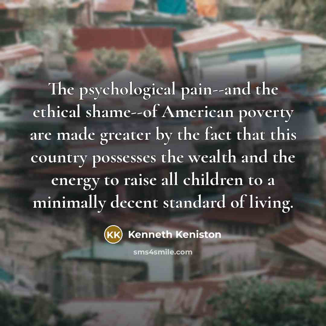 “The psychological pain--and the ethical shame--of American poverty are made…” quote by Kenneth Keniston