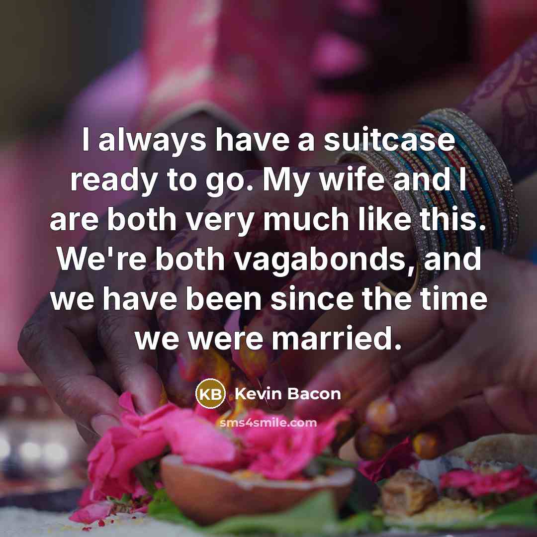 “I always have a suitcase ready to go. My wife…” quote by Kevin Bacon