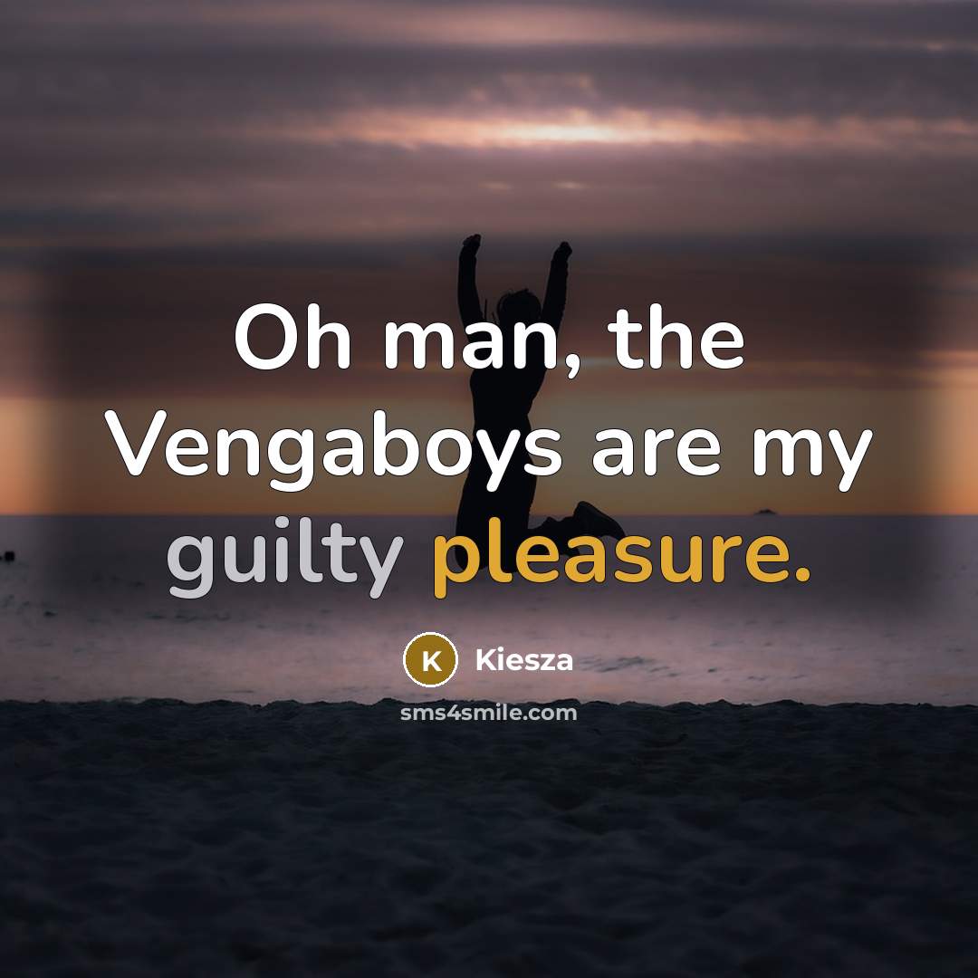 “Oh man, the Vengaboys are my guilty pleasure.…” quote by Kiesza
