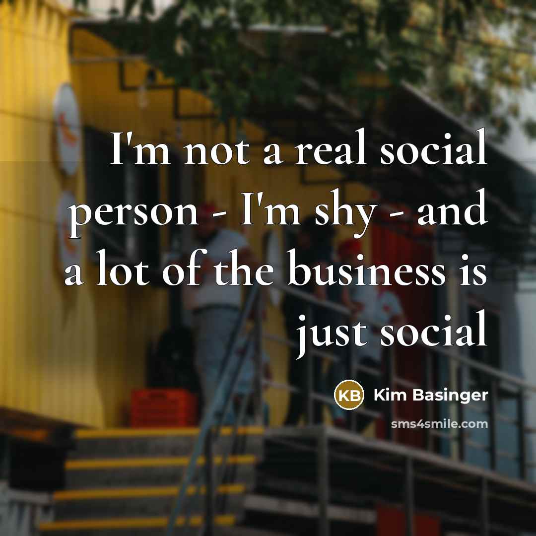 “I'm not a real social person - I'm shy -…” quote by Kim Basinger