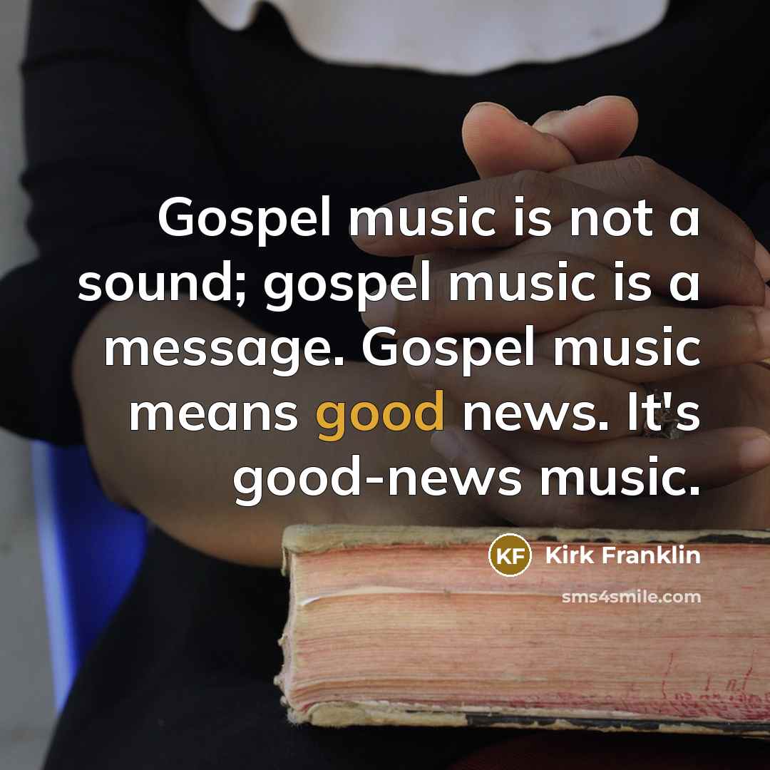 “Gospel music is not a sound; gospel music is a…” quote by Kirk Franklin