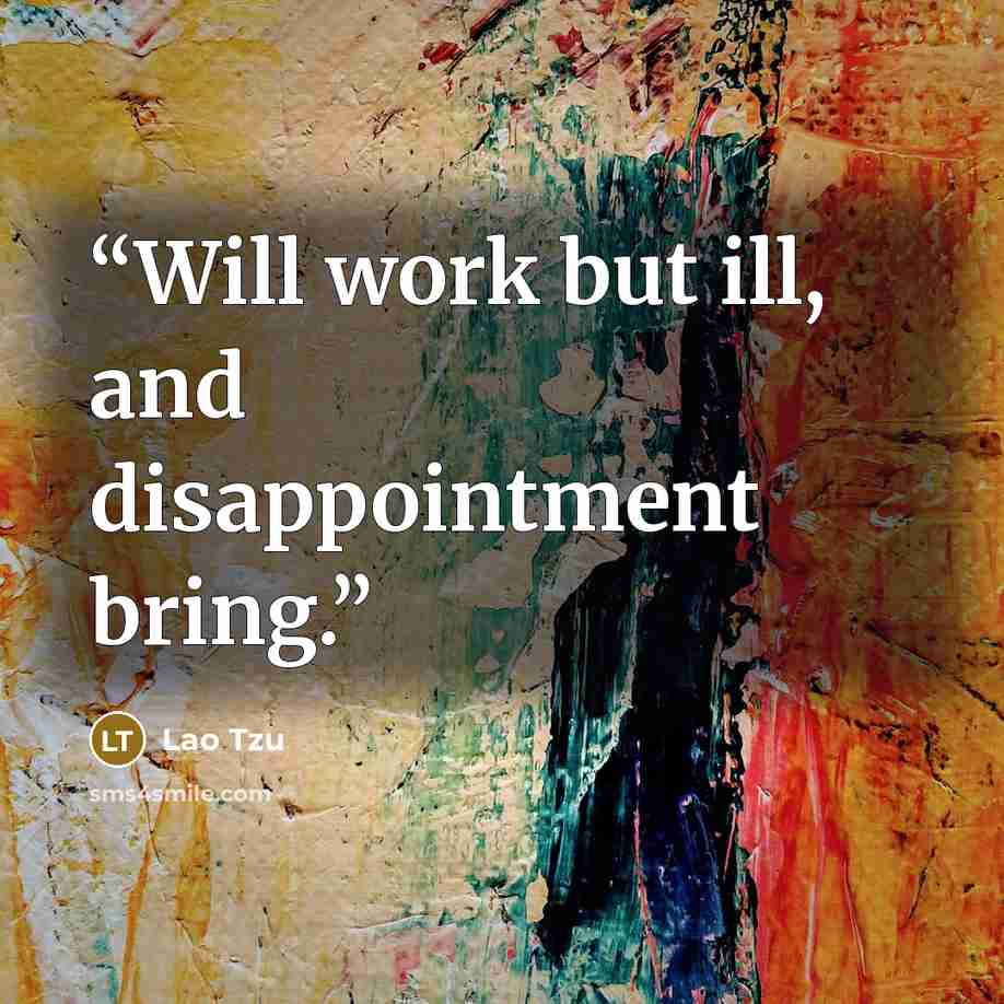 “Will work but ill, and disappointment bring.” quote by Lao Tzu
