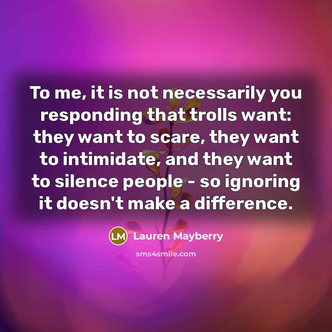 “To me, it is not necessarily you responding that trolls…” quote by Lauren Mayberry