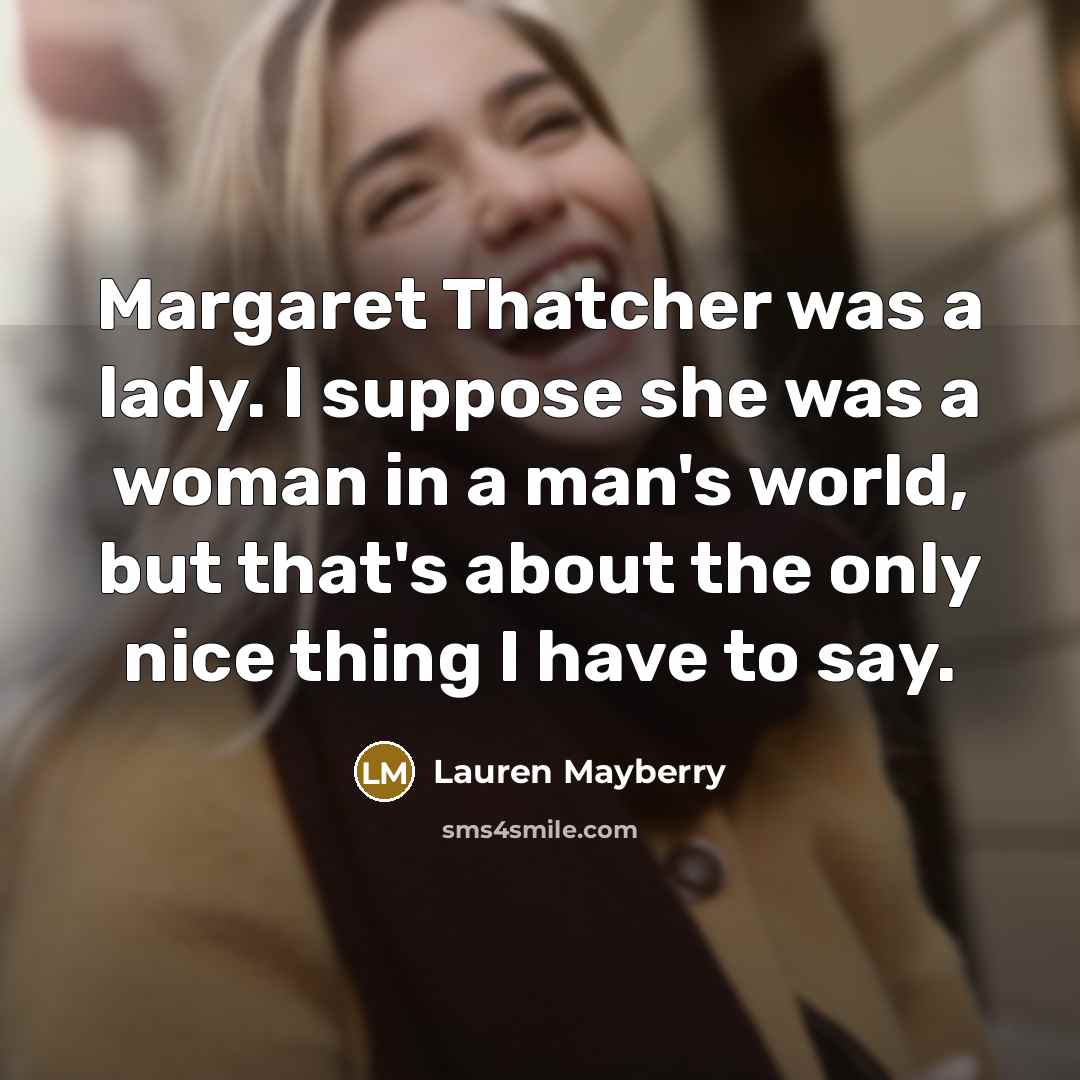 “Margaret Thatcher was a lady. I suppose she was a…” quote by Lauren Mayberry