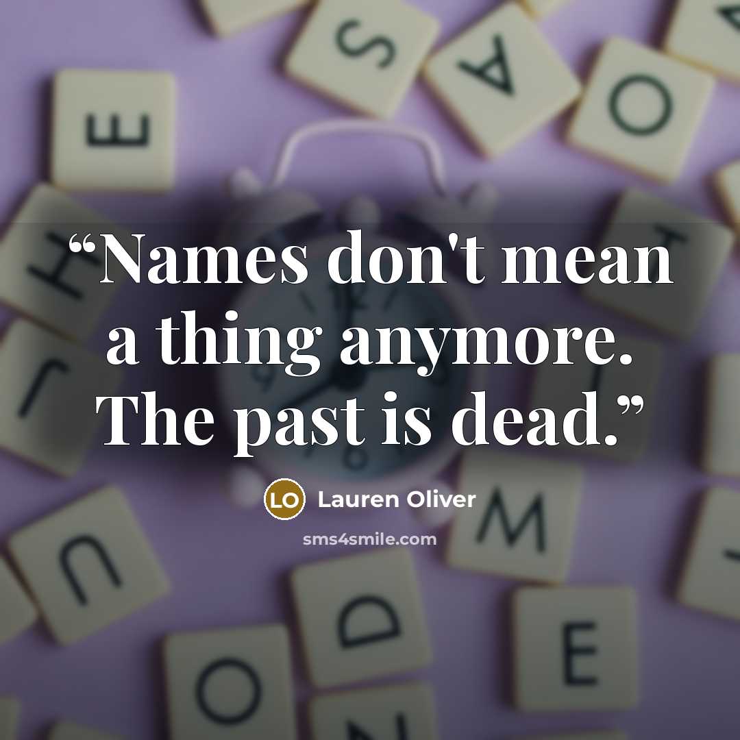“Names don't mean a thing anymore. The past is dead.” quote by Lauren Oliver