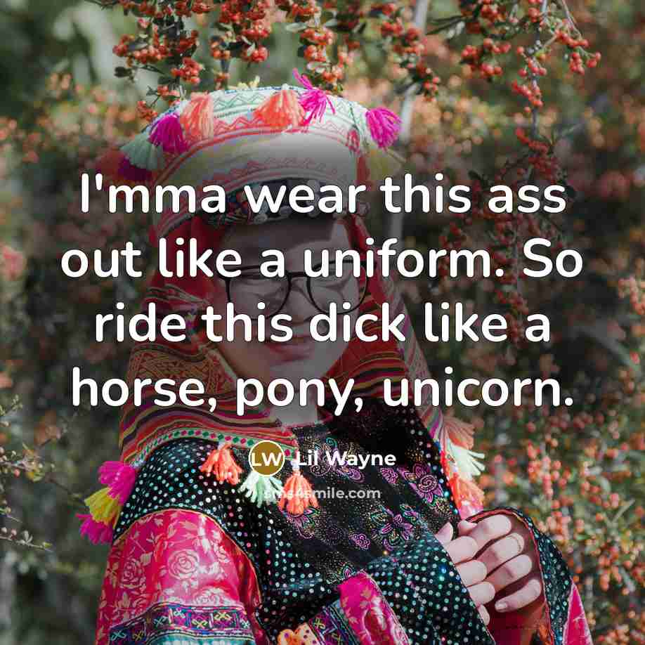 “I'mma wear this ass out like a uniform. So ride…” quote by Lil Wayne