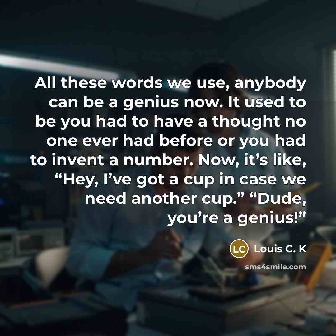 “All these words we use, anybody can be a genius…” quote by Louis C. K