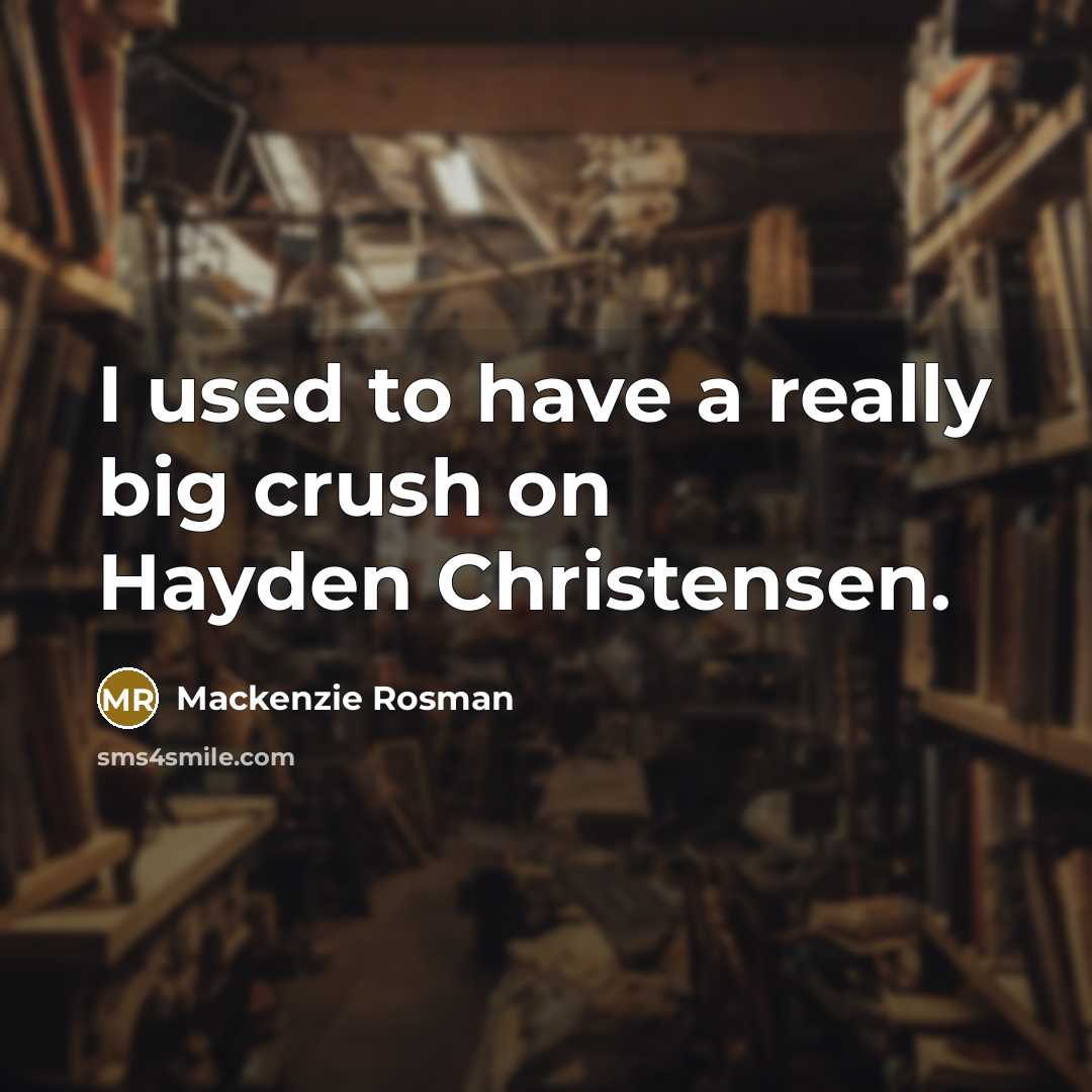 “I used to have a really big crush on Hayden…” quote by Mackenzie Rosman