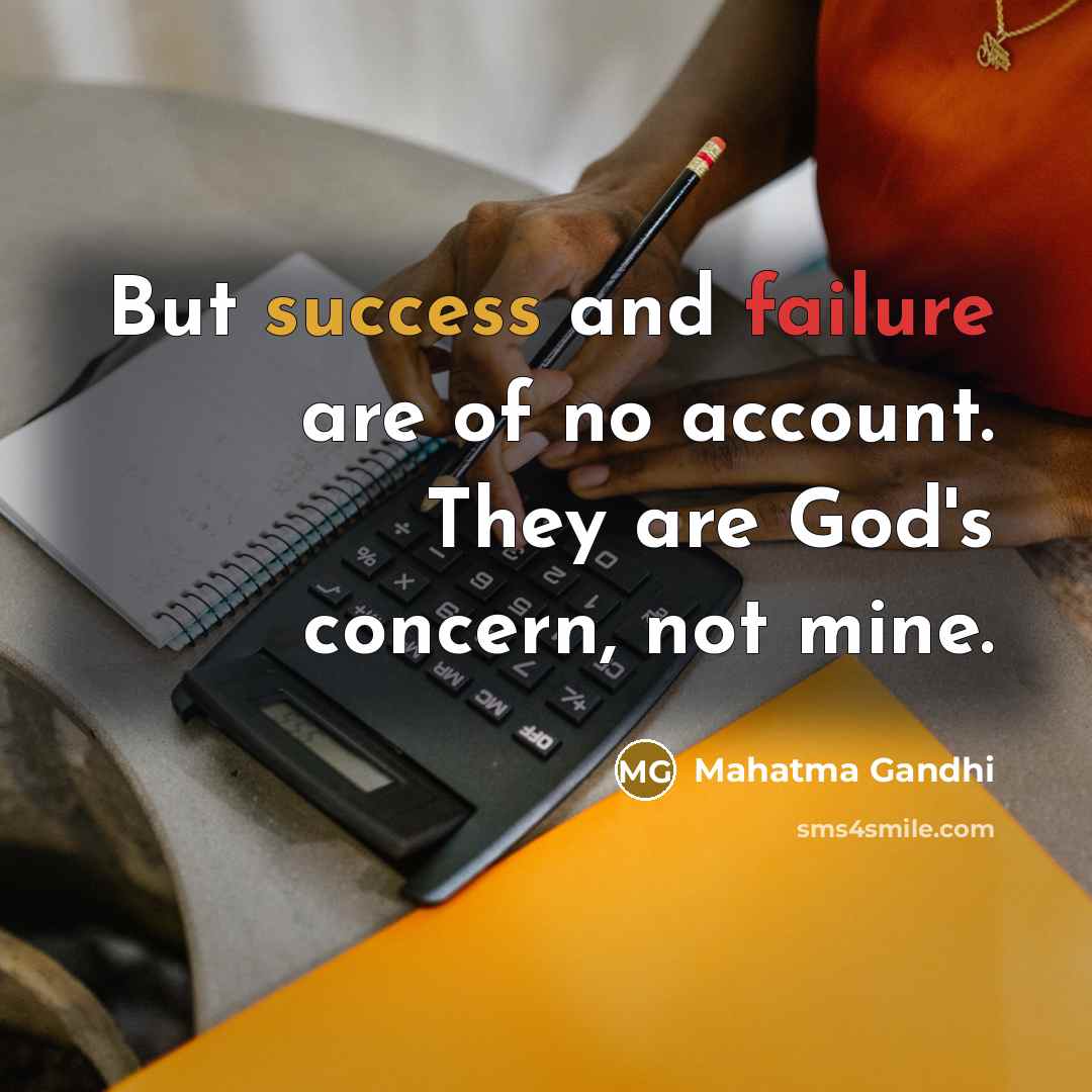 “But success and failure are of no account. They are…” quote by Mahatma Gandhi