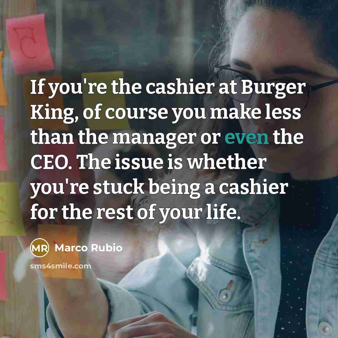 “If you're the cashier at Burger King, of course you…” quote by Marco Rubio