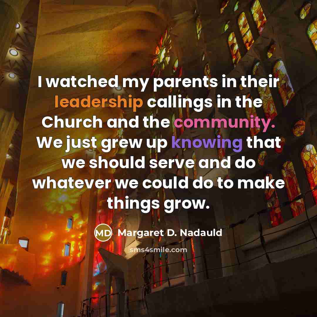 “I watched my parents in their leadership callings in the…” quote by Margaret D. Nadauld