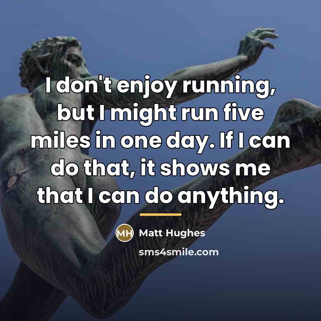 “I don't enjoy running, but I might run five miles…” quote by Matt Hughes