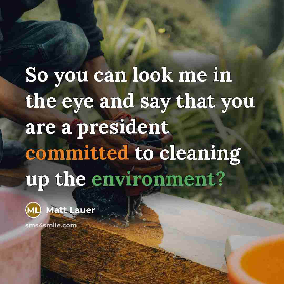 “So you can look me in the eye and say…” quote by Matt Lauer