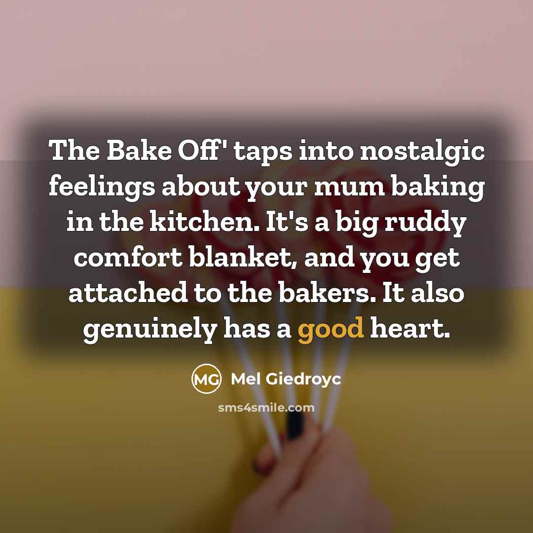 “The Bake Off' taps into nostalgic feelings about your mum…” quote by Mel Giedroyc