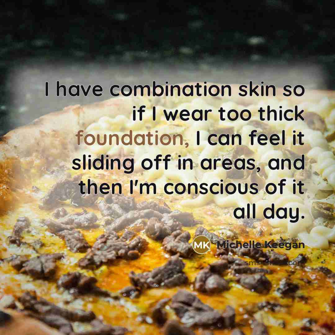 “I have combination skin so if I wear too thick…” quote by Michelle Keegan