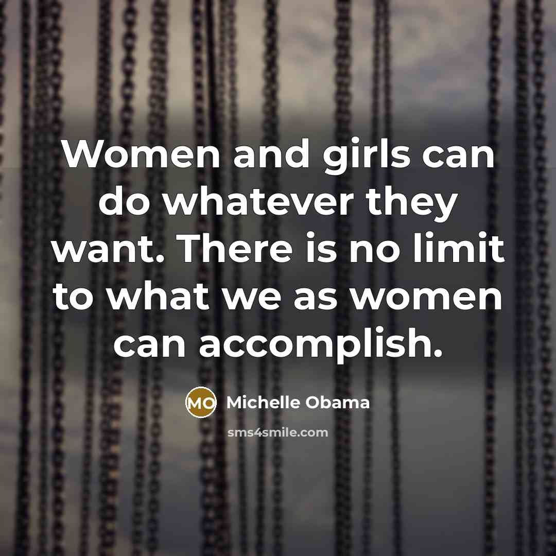 “Women and girls can do whatever they want. There is…” quote by Michelle Obama