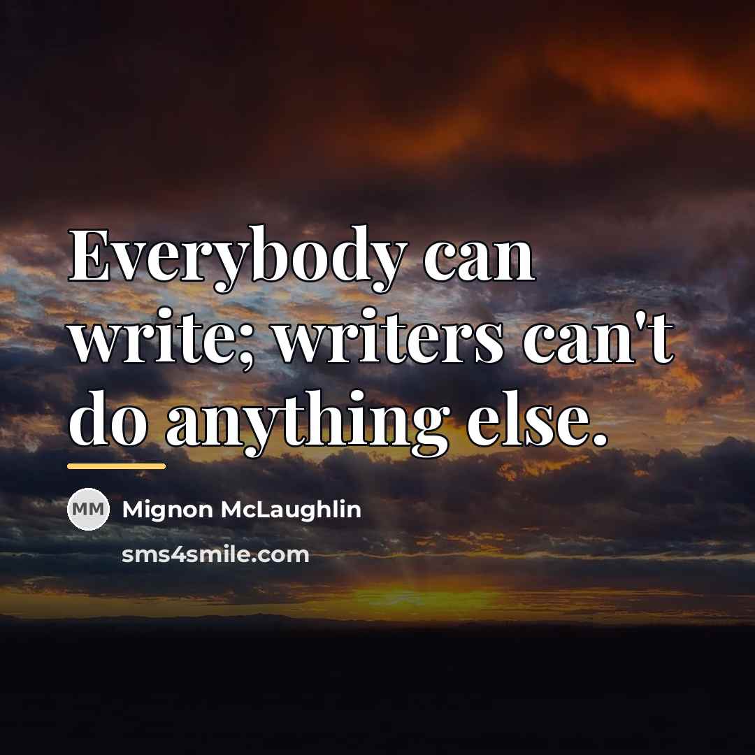 “Everybody can write; writers can't do anything else.…” quote by Mignon McLaughlin