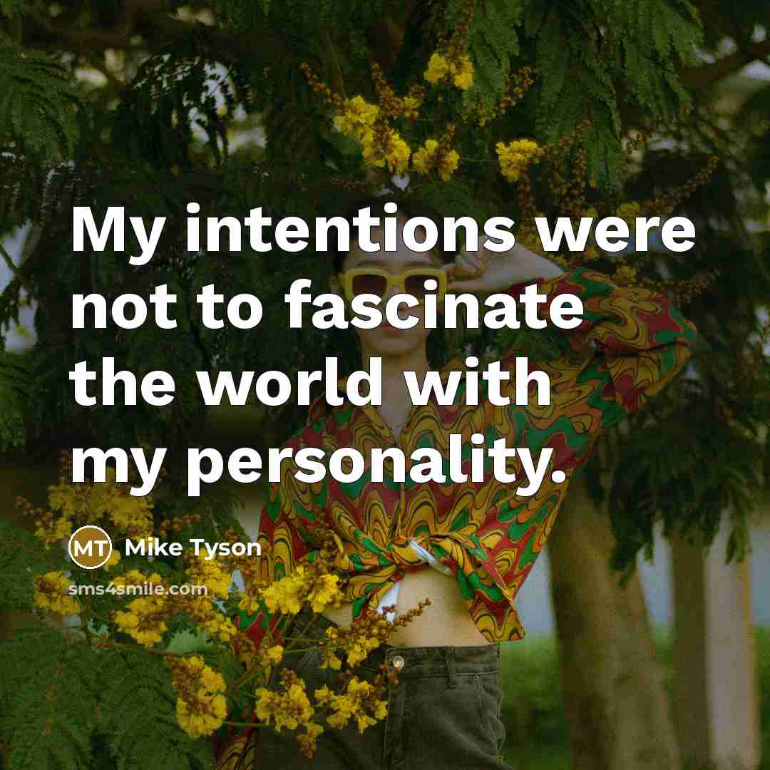 “My intentions were not to fascinate the world with my personality.” quote by Mike Tyson