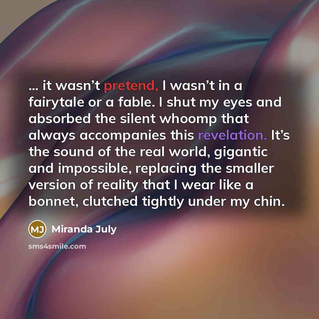 “it wasn’t pretend, I wasn’t in a fairytale or…” quote by Miranda July