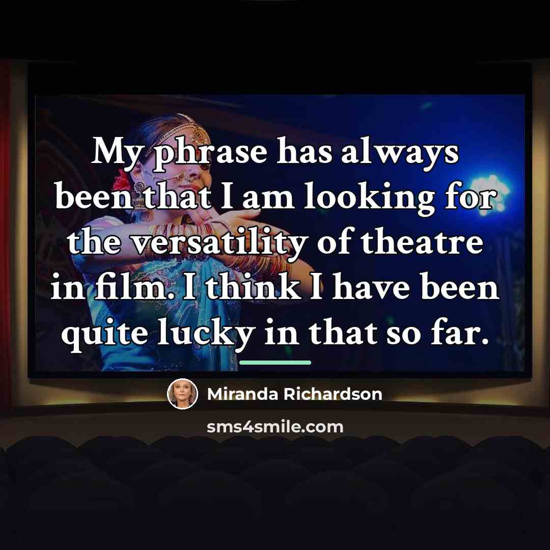 “My phrase has always been that I am looking for…” quote by Miranda Richardson