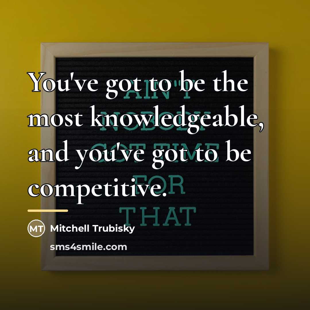 “You've got to be the most knowledgeable, and you've got…” quote by Mitchell Trubisky