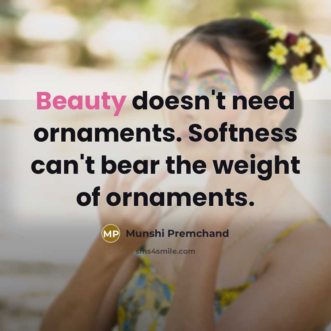 “Beauty doesn't need ornaments. Softness can't bear the weight of…” quote by Munshi Premchand