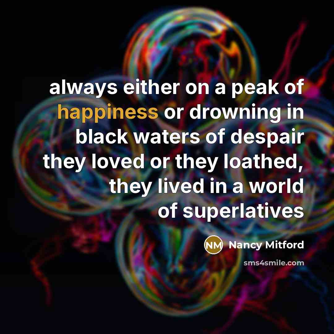 “always either on a peak of happiness or drowning in…” quote by Nancy Mitford
