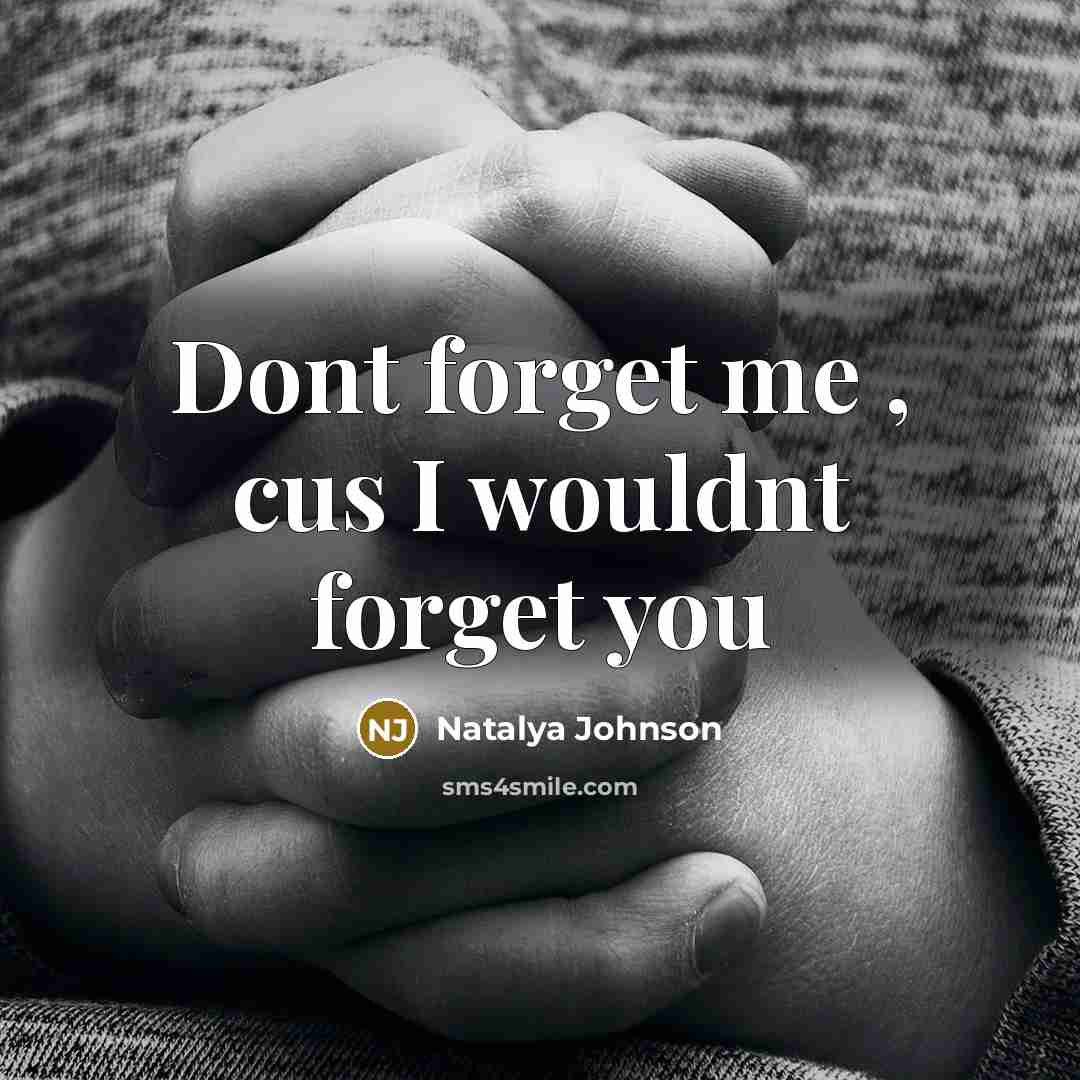 “Dont forget me , cus I wouldnt forget you” quote by Natalya Johnson