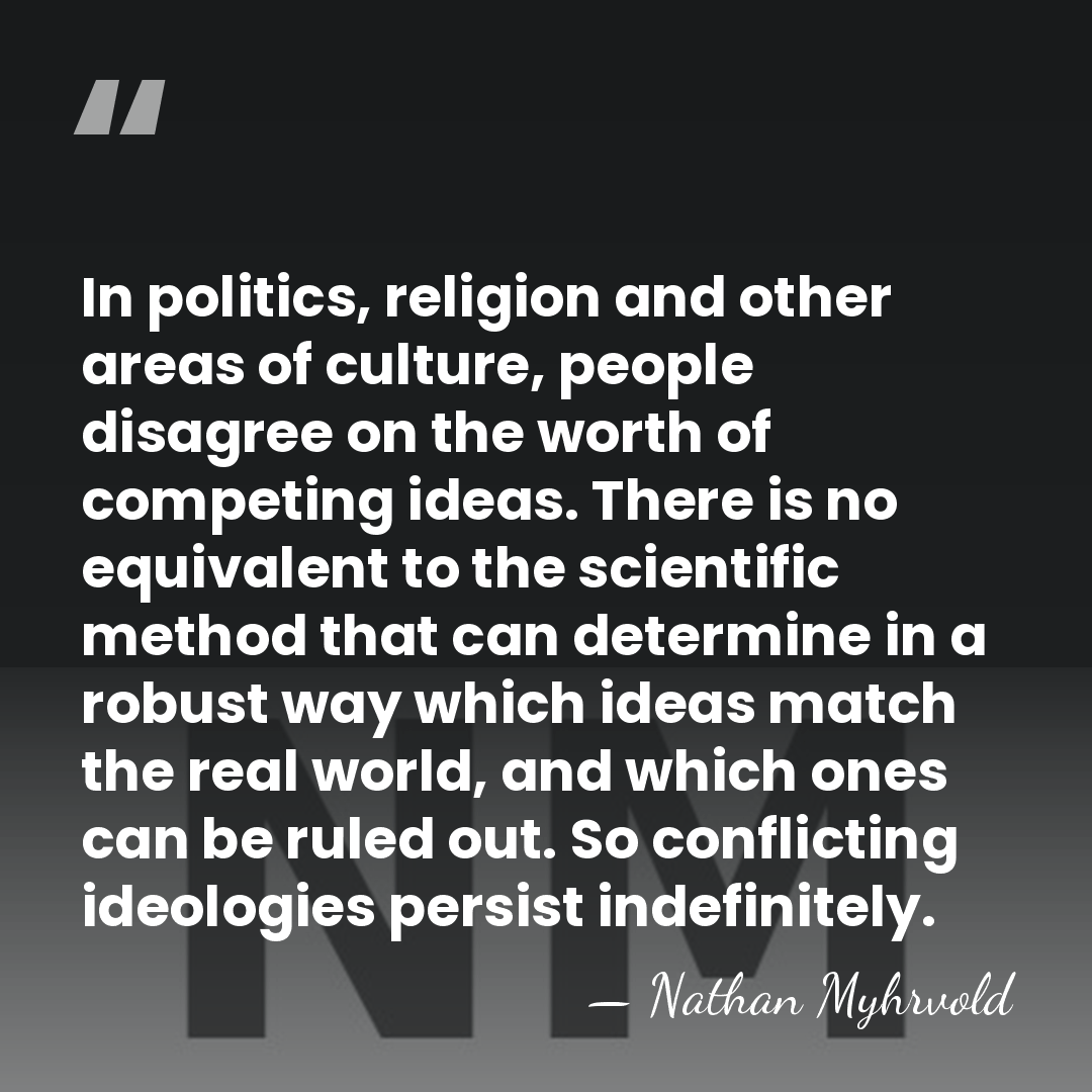 In politics, religion and other areas of culture, people disagree on the&hellip; - Nathan Myhrvold