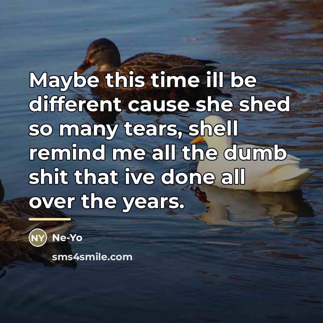 “Maybe this time ill be different cause she shed so…” quote by Ne-yo