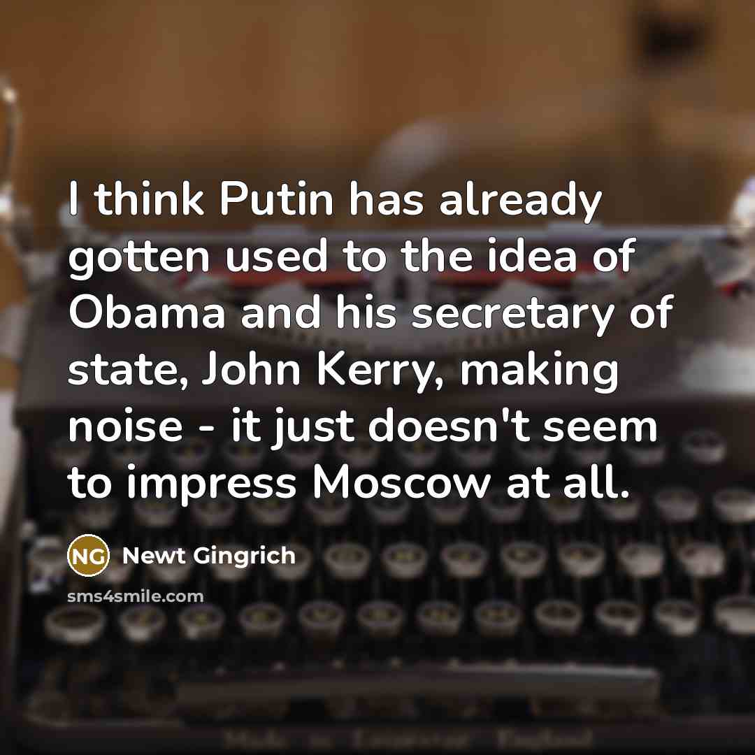 “I think Putin has already gotten used to the idea…” quote by Newt Gingrich
