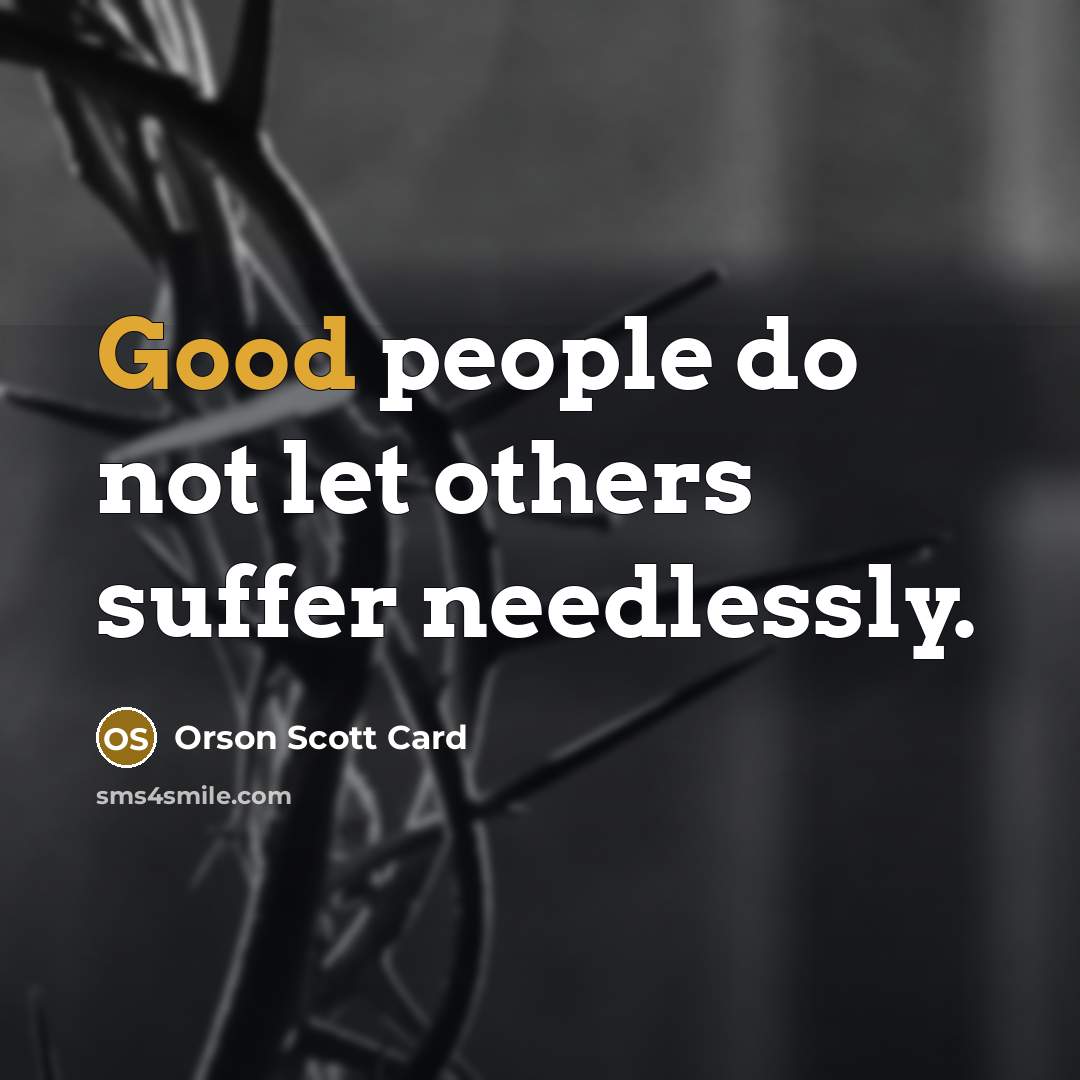 “Good people do not let others suffer needlessly.…” quote by Orson Scott Card