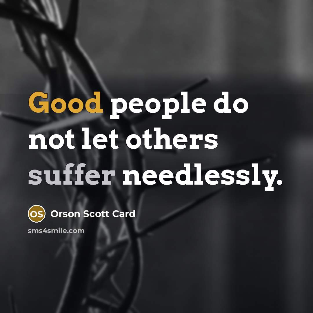 “Good people do not let others suffer needlessly.” quote by Orson Scott Card