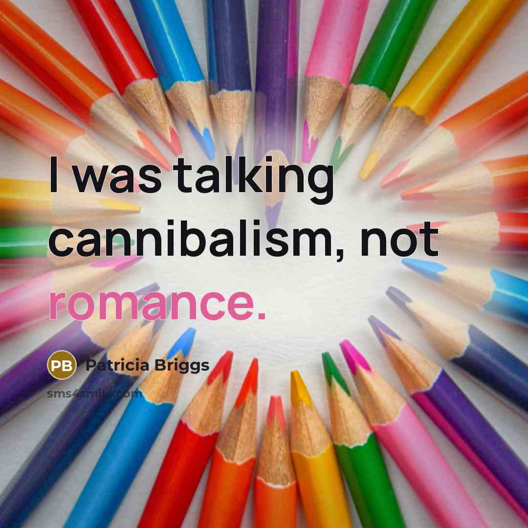 “I was talking cannibalism, not romance.…” quote by Patricia Briggs