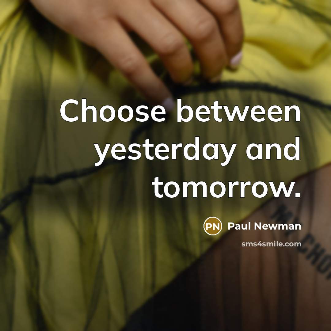“Choose between yesterday and tomorrow.…” quote by Paul Newman